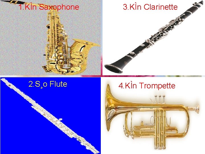 1. KÌn Saxophone 2. S¸o Flute 3. KÌn Clarinette 4. KÌn Trompette 