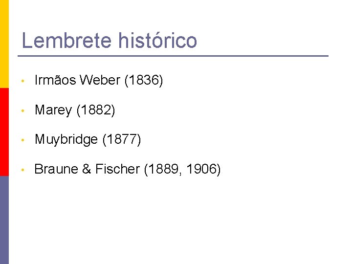 Lembrete histórico • Irmãos Weber (1836) • Marey (1882) • Muybridge (1877) • Braune