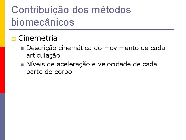 Contribuição dos métodos biomecânicos p Cinemetria n n Descrição cinemática do movimento de cada