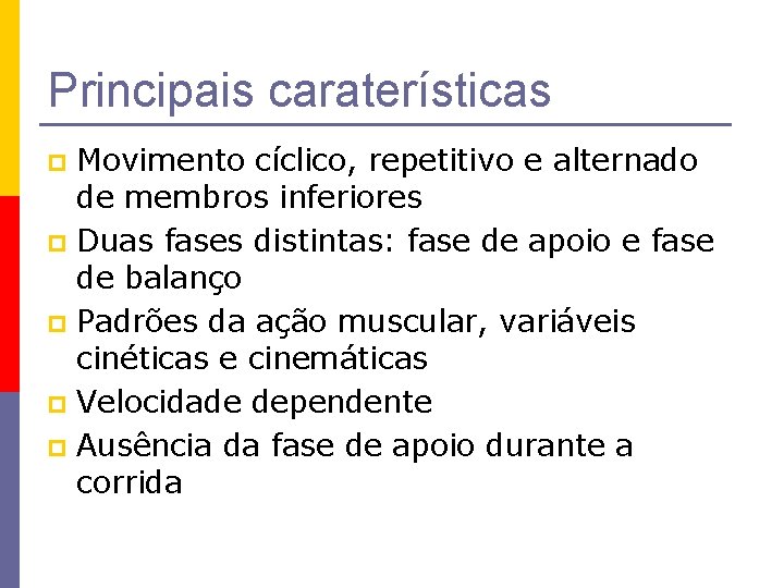 Principais caraterísticas Movimento cíclico, repetitivo e alternado de membros inferiores p Duas fases distintas: