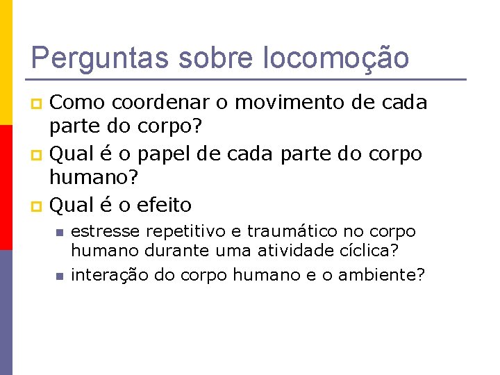 Perguntas sobre locomoção Como coordenar o movimento de cada parte do corpo? p Qual