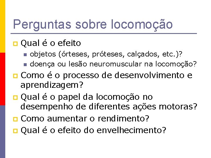 Perguntas sobre locomoção p Qual é o efeito n n objetos (órteses, próteses, calçados,