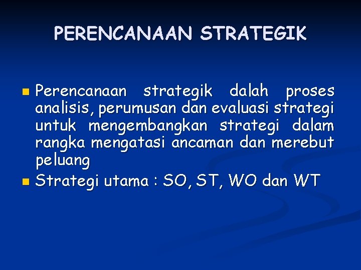 PERENCANAAN STRATEGIK Perencanaan strategik dalah proses analisis, perumusan dan evaluasi strategi untuk mengembangkan strategi