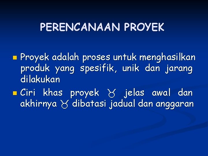 PERENCANAAN PROYEK Proyek adalah proses untuk menghasilkan produk yang spesifik, unik dan jarang dilakukan