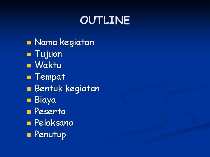 OUTLINE n n n n n Nama kegiatan Tujuan Waktu Tempat Bentuk kegiatan Biaya