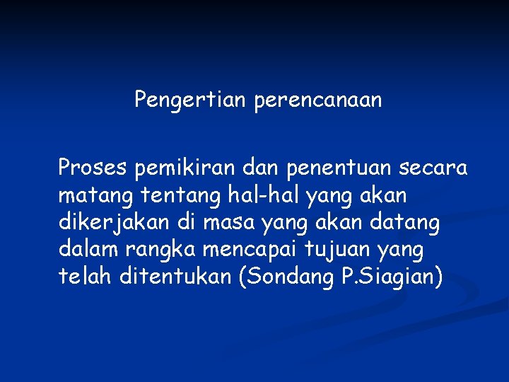 Pengertian perencanaan Proses pemikiran dan penentuan secara matang tentang hal-hal yang akan dikerjakan di