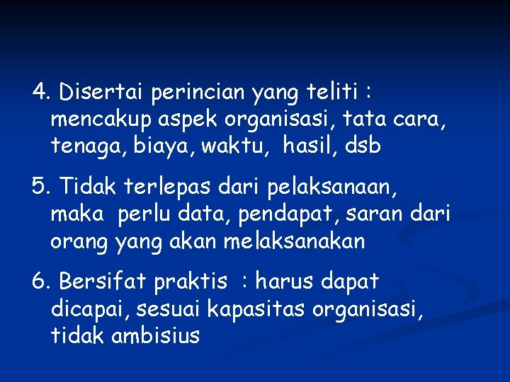 4. Disertai perincian yang teliti : mencakup aspek organisasi, tata cara, tenaga, biaya, waktu,