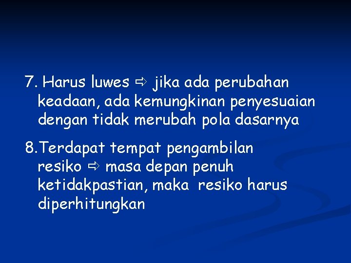 7. Harus luwes jika ada perubahan keadaan, ada kemungkinan penyesuaian dengan tidak merubah pola