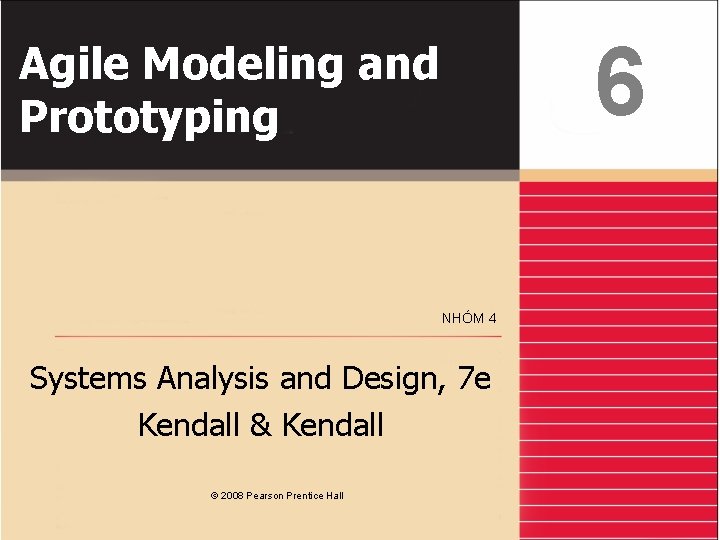 6 Agile Modeling and Prototyping NHÓM 4 Systems Analysis and Design, 7 e Kendall 6 Agile Modeling and Prototyping NHÓM 4 Systems Analysis and Design, 7 e Kendall