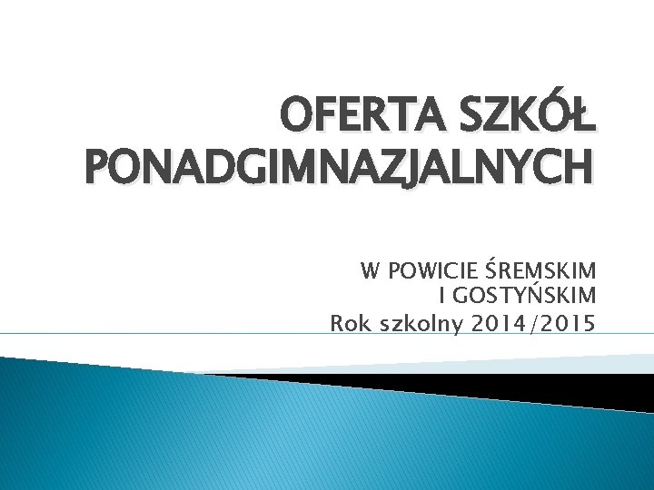 OFERTA SZKÓŁ PONADGIMNAZJALNYCH W POWICIE ŚREMSKIM I GOSTYŃSKIM Rok szkolny 2014/2015 