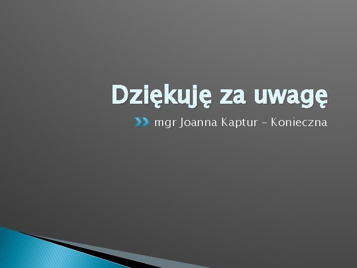 Dziękuję za uwagę mgr Joanna Kaptur – Konieczna 