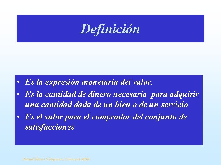 Definición • Es la expresión monetaria del valor. • Es la cantidad de dinero