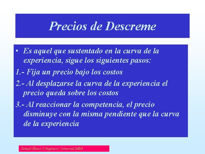 Precios de Descreme • Es aquel que sustentado en la curva de la experiencia,