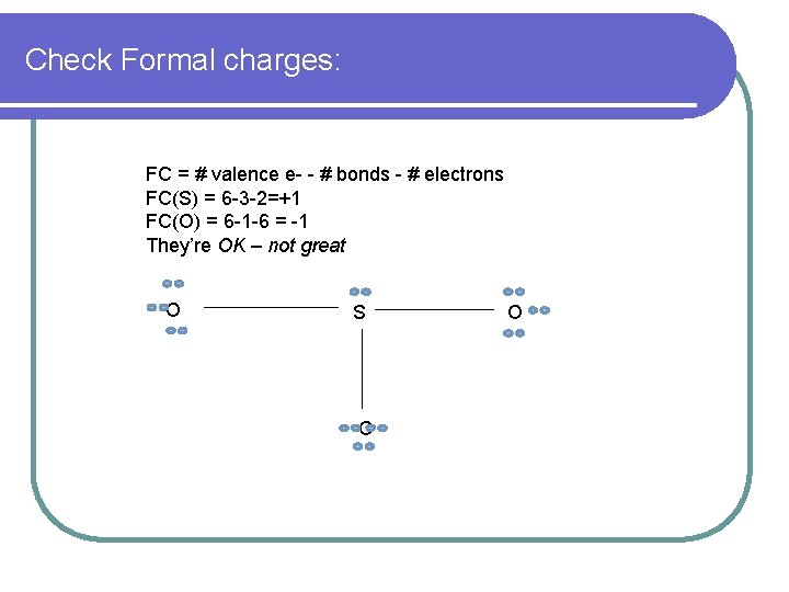 Check Formal charges: FC = # valence e- - # bonds - # electrons