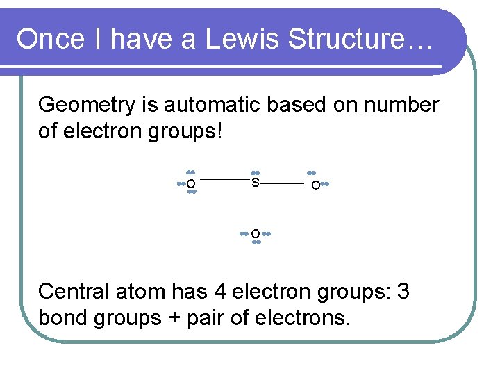 Once I have a Lewis Structure… Geometry is automatic based on number of electron