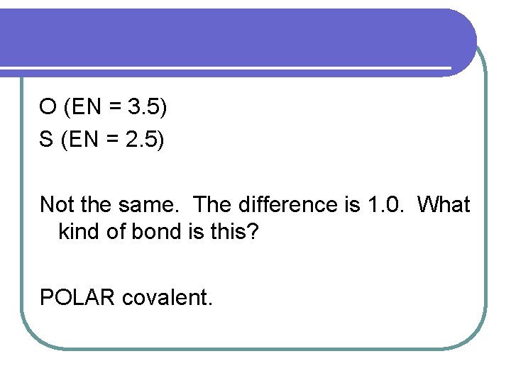 O (EN = 3. 5) S (EN = 2. 5) Not the same. The