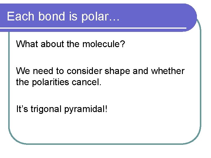 Each bond is polar… What about the molecule? We need to consider shape and