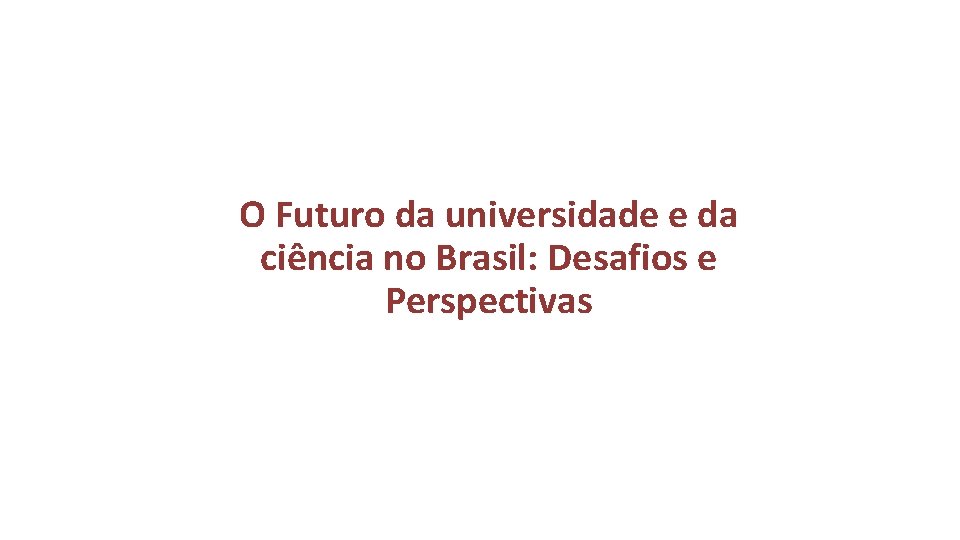 O Futuro da universidade e da ciência no Brasil: Desafios e Perspectivas 