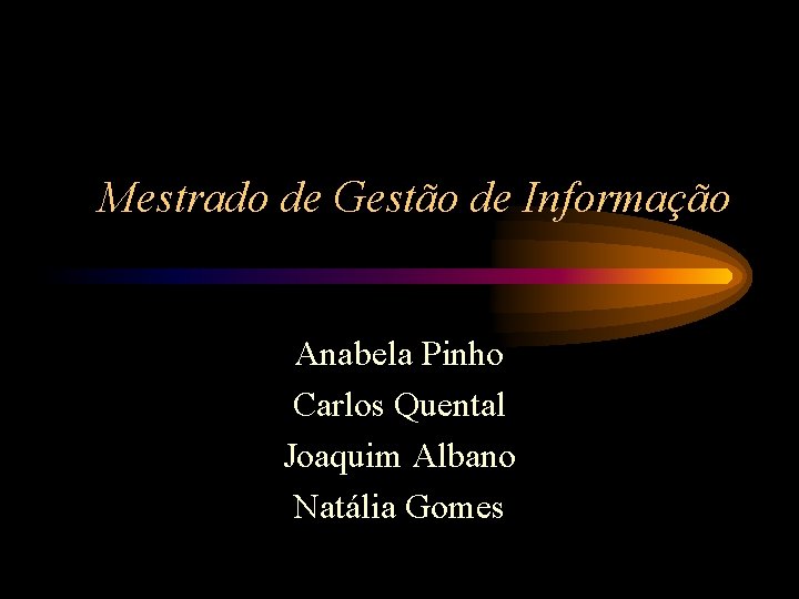 Mestrado de Gestão de Informação Anabela Pinho Carlos Quental Joaquim Albano Natália Gomes 