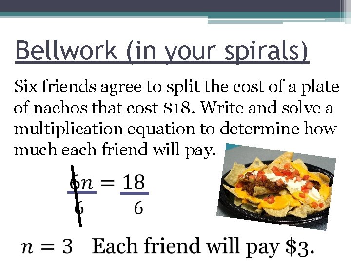 Bellwork (in your spirals) Six friends agree to split the cost of a plate