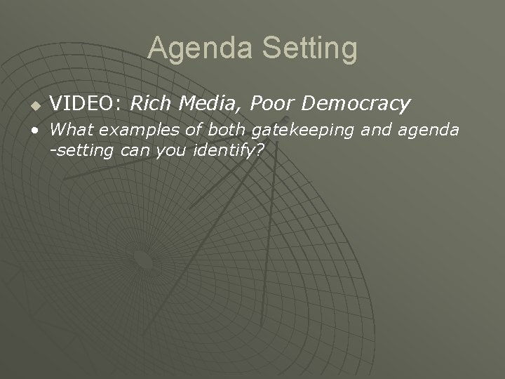 Agenda Setting u VIDEO: Rich Media, Poor Democracy • What examples of both gatekeeping