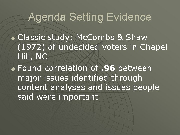 Agenda Setting Evidence Classic study: Mc. Combs & Shaw (1972) of undecided voters in