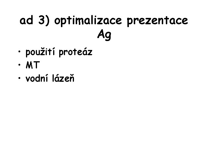 ad 3) optimalizace prezentace Ag • použití proteáz • MT • vodní lázeň 