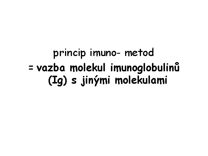 princip imuno- metod = vazba molekul imunoglobulinů (Ig) s jinými molekulami 