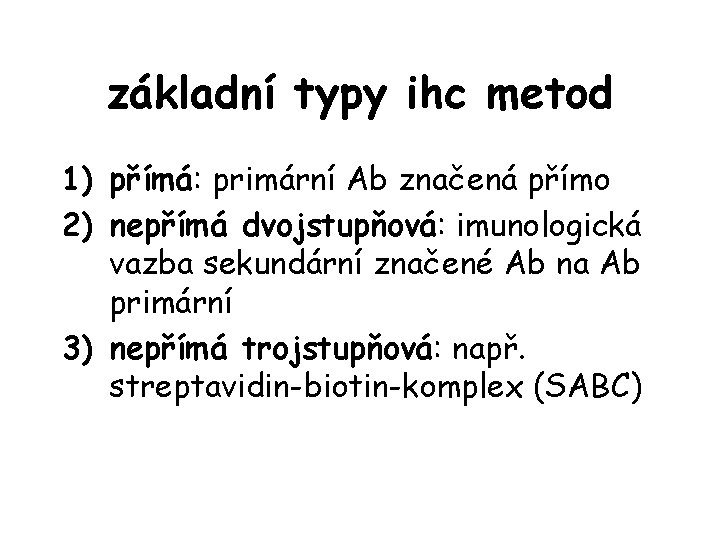 základní typy ihc metod 1) přímá: primární Ab značená přímo 2) nepřímá dvojstupňová: imunologická