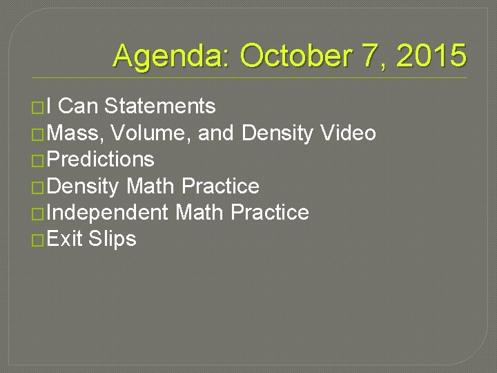 Agenda: October 7, 2015 �I Can Statements �Mass, Volume, and Density Video �Predictions �Density