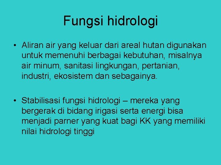 Fungsi hidrologi • Aliran air yang keluar dari areal hutan digunakan untuk memenuhi berbagai