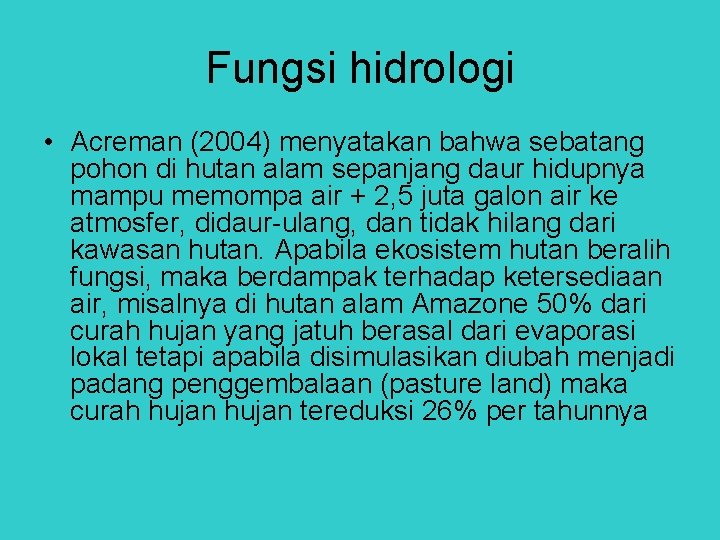 Fungsi hidrologi • Acreman (2004) menyatakan bahwa sebatang pohon di hutan alam sepanjang daur