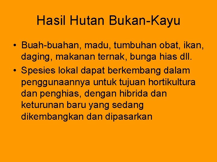 Hasil Hutan Bukan-Kayu • Buah-buahan, madu, tumbuhan obat, ikan, daging, makanan ternak, bunga hias