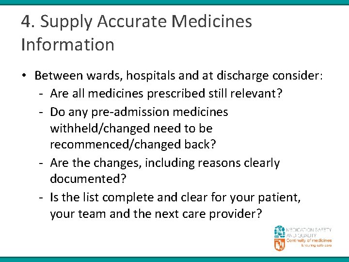 4. Supply Accurate Medicines Information • Between wards, hospitals and at discharge consider: -