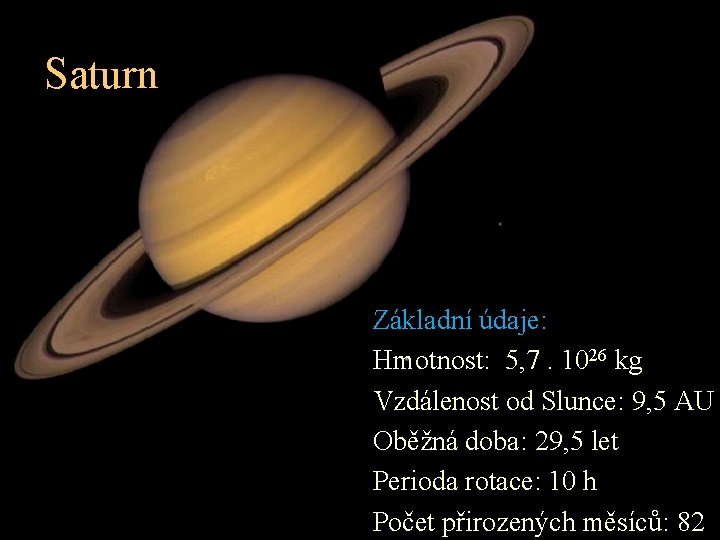 Saturn Základní údaje: Hmotnost: 5, 7. 1026 kg Vzdálenost od Slunce: 9, 5 AU