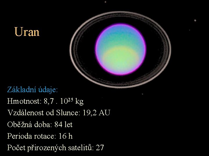Uran Základní údaje: Hmotnost: 8, 7. 1025 kg Vzdálenost od Slunce: 19, 2 AU