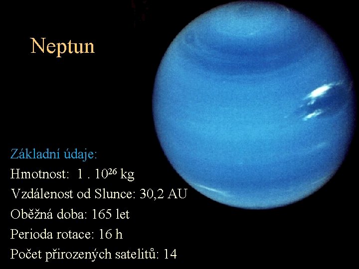 Neptun Základní údaje: Hmotnost: 1. 1026 kg Vzdálenost od Slunce: 30, 2 AU Oběžná