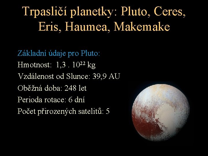 Trpasličí planetky: Pluto, Ceres, Eris, Haumea, Makemake Základní údaje pro Pluto: Hmotnost: 1, 3.