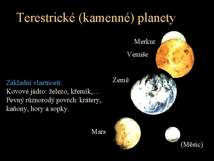 Terestrické (kamenné) planety Merkur Venuše Základní vlastnosti: Kovové jádro: železo, křemík, … Pevný různorodý