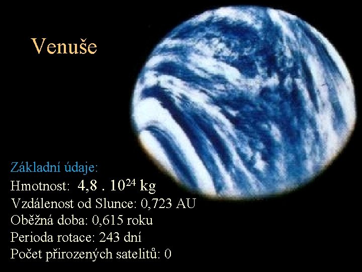 Venuše Základní údaje: Hmotnost: 4, 8. 1024 kg Vzdálenost od Slunce: 0, 723 AU