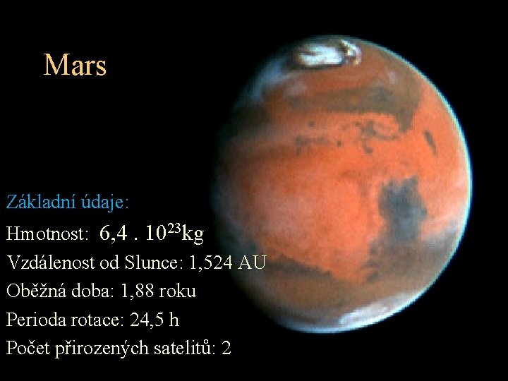 Mars Základní údaje: Hmotnost: 6, 4. 1023 kg Vzdálenost od Slunce: 1, 524 AU