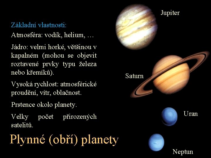 Jupiter Základní vlastnosti: Atmosféra: vodík, helium, … Jádro: velmi horké, většinou v kapalném (mohou