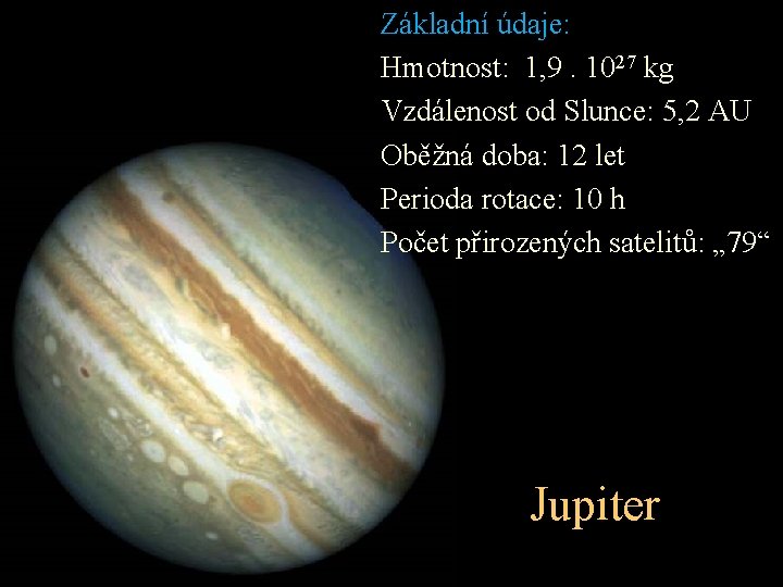 Základní údaje: Hmotnost: 1, 9. 1027 kg Vzdálenost od Slunce: 5, 2 AU Oběžná