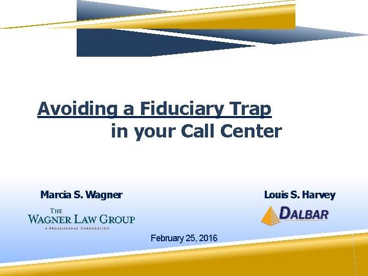 Avoiding a Fiduciary Trap in your Call Center Marcia S. Wagner Louis S. Harvey