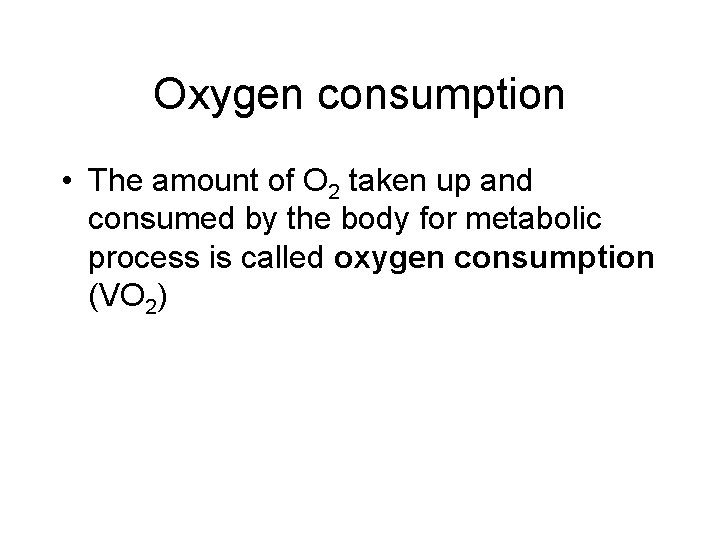 Oxygen consumption • The amount of O 2 taken up and consumed by the