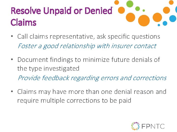 Resolve Unpaid or Denied Claims • Call claims representative, ask specific questions Foster a