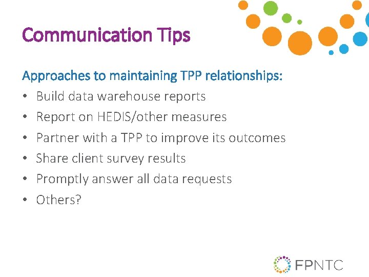 Communication Tips Approaches to maintaining TPP relationships: • Build data warehouse reports • Report