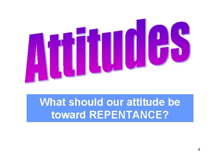 What should our attitude be toward REPENTANCE? 4 