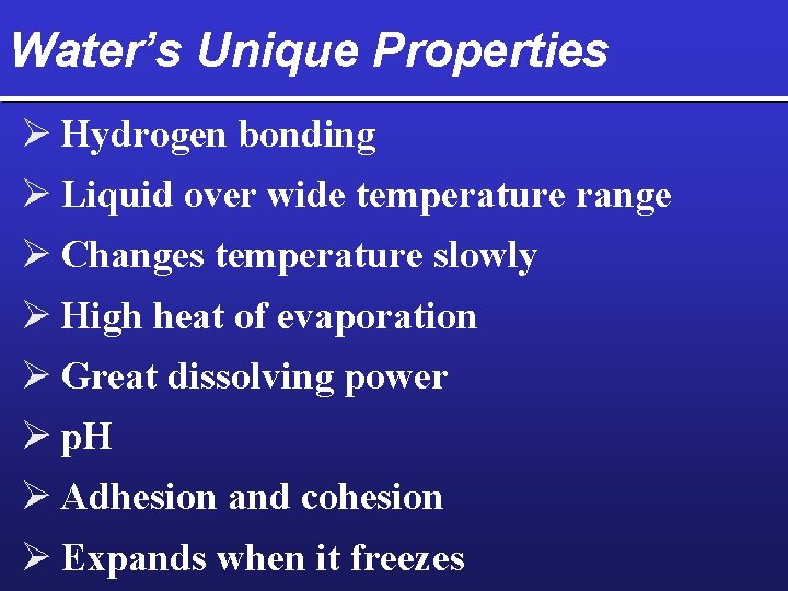 Water’s Unique Properties Ø Hydrogen bonding Ø Liquid over wide temperature range Ø Changes