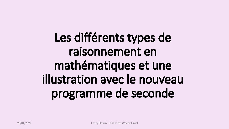 Les différents types de raisonnement en mathématiques et une illustration avec le nouveau programme Les différents types de raisonnement en mathématiques et une illustration avec le nouveau programme